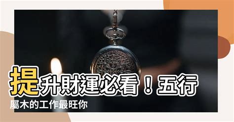 屬木的工作|五行屬木？這些工作最適合